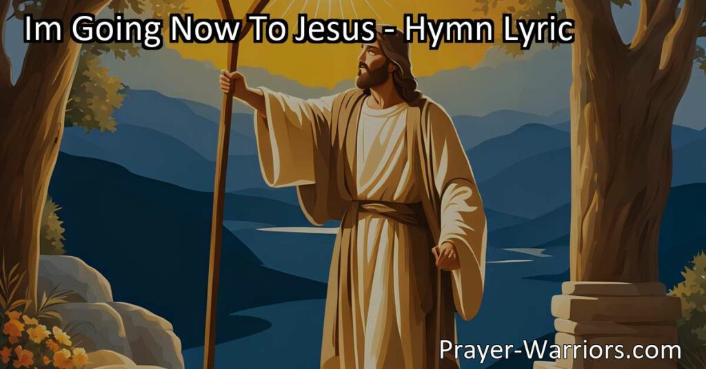 Find Rest and Blessings in Seeking Jesus - Explore the Meaning of "I'm Going Now to Jesus" hymn and discover the solace