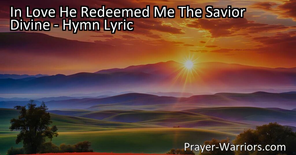 Explore the hymn "In Love He Redeemed Me: The Savior Divine" and be inspired by the wonderful love of Jesus. Discover the power of His sacrifice and the transformative nature of His love for all.