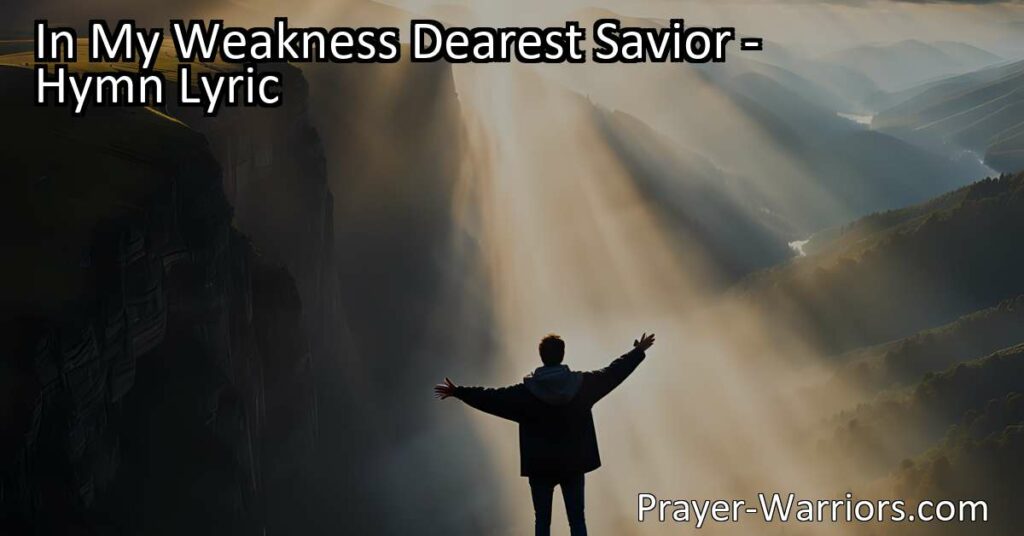 In My Weakness Dearest Savior: Finding Strength in Faith. Overcome weakness and find guidance in your faith. Trust in our dearest Savior to carry your burdens and lead you to heavenly perfection.