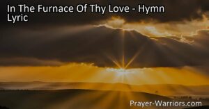 In The Furnace Of Thy Love: Finding strength and gratitude in challenging times. Embrace trials as opportunities for growth and sing praise with joy. Trust Jesus and find gratitude in God's love.