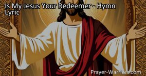 Is My Jesus Your Redeemer? Reflect on the role of Jesus in your life and how He casts out fears. Trust His boundless mercy and never-dying love.