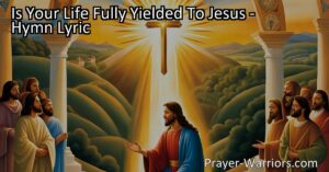 Explore the hymn's thought-provoking questions and discover how to yield your life fully to Jesus. Reflect on seeking guidance