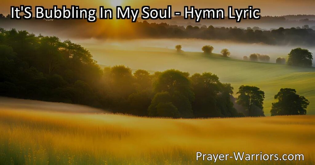 Experience the Joy: "It's Bubbling In My Soul" hymn celebrates the transformative power of faith and the uncontainable nature of true happiness with Jesus. Sing