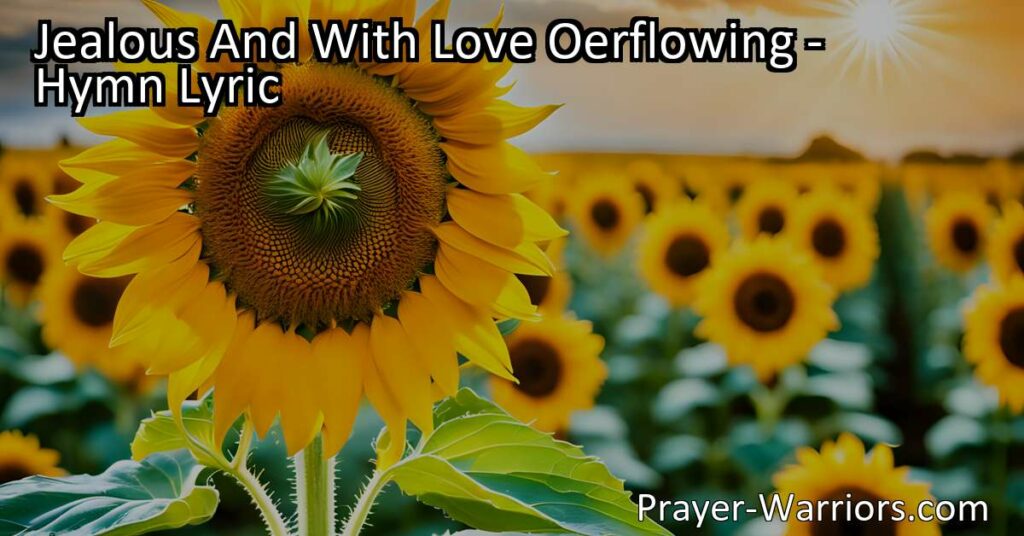 Experience the transforming power of God's jealous and loving nature in the hymn "Jealous and With Love O'erflowing." Discover how His love softens cares
