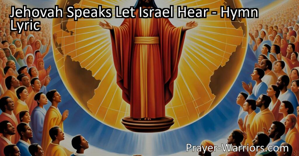 Discover the powerful message of "Jehovah Speaks! Let Israel Hear." Rejoice in God's sovereignty and find hope in His light and love. Let us all listen and submit to Jehovah's authority.