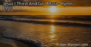 Experience the longing and love in the hymn "Jesus I Thirst And Go I Must." Find joy