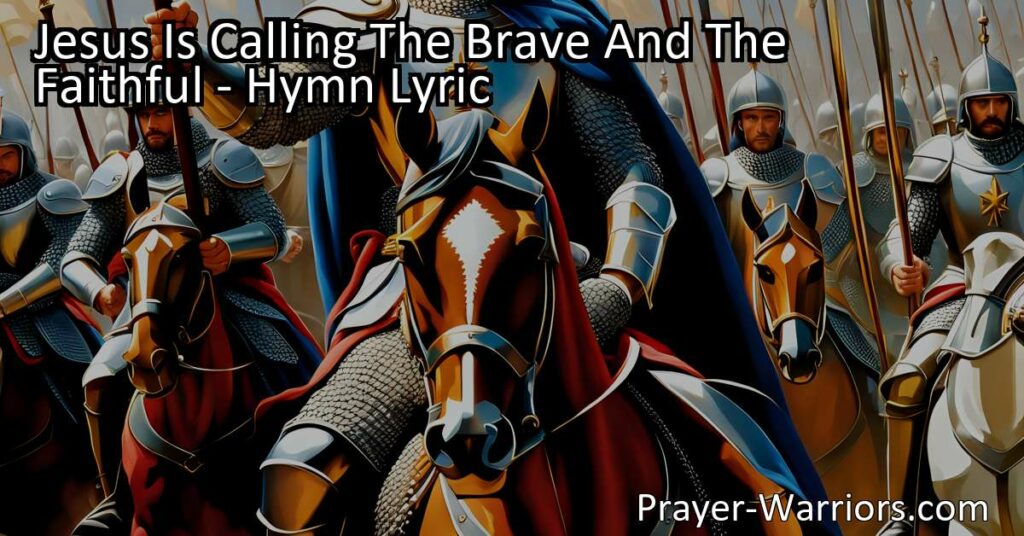 Answering the Call: Jesus Is Calling the Brave and Faithful to March with Strength and Courage. Join the battle against darkness and trust in our Captain for victory and an eternal reward.