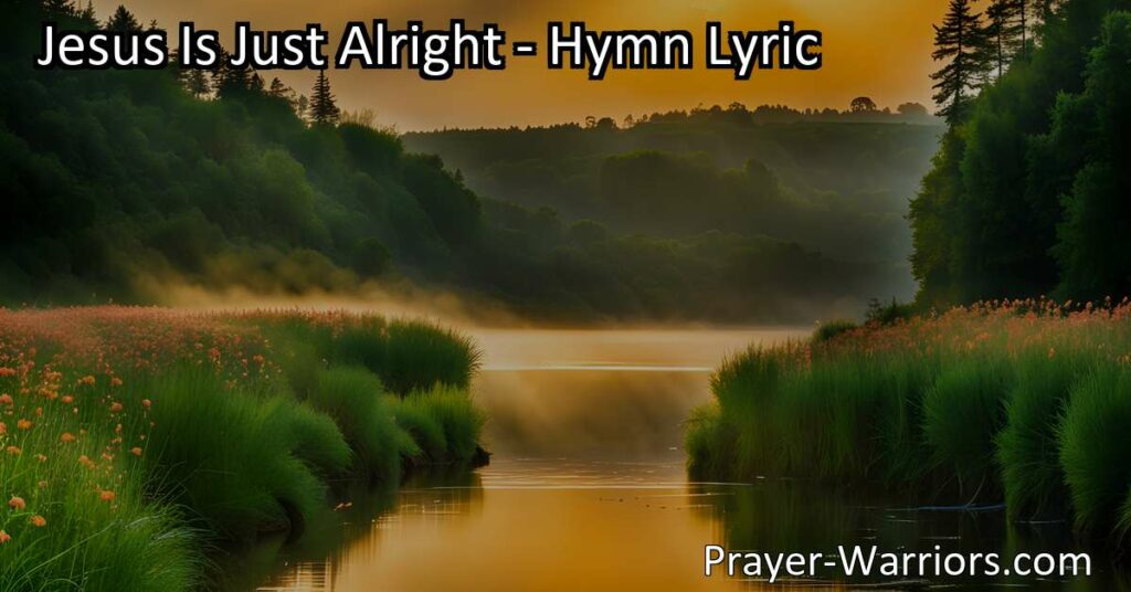 "Discover the hymn 'Jesus Is Just Alright' expressing unwavering faith and love for Jesus