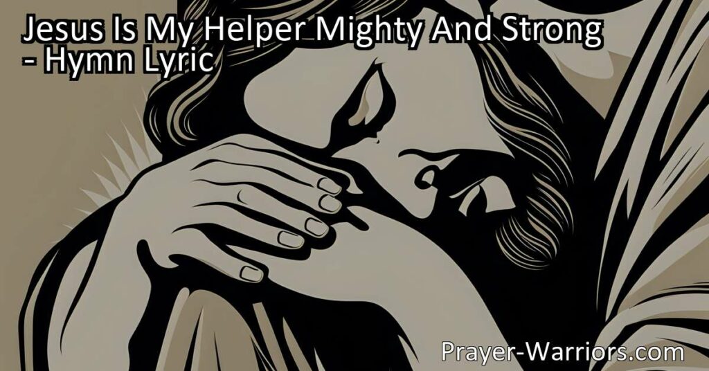 Jesus Is My Helper Mighty And Strong: Finding Strength in Jesus' Compassion and Faithfulness. In times of struggle and hardship