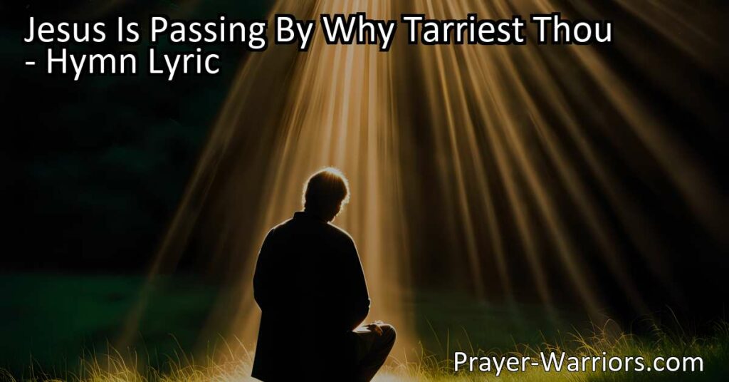 Discover the hymn "Jesus Is Passing By Why Tarriest Thou