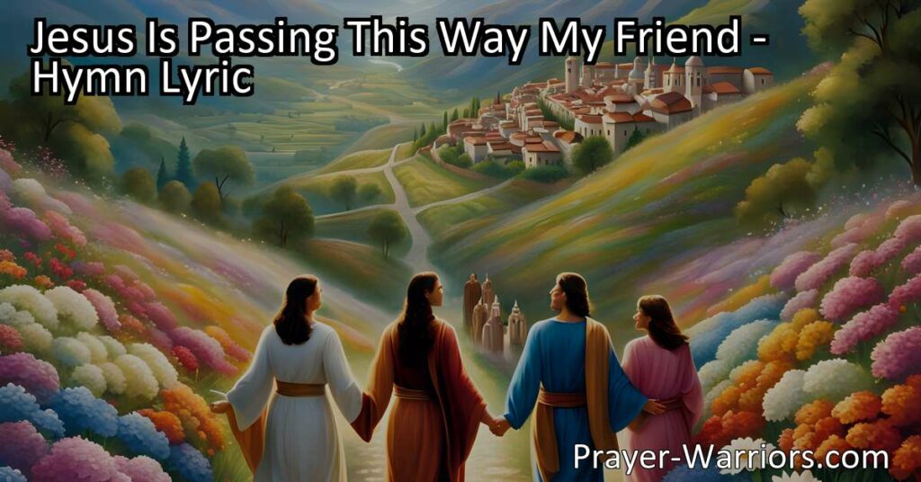 Embrace the presence and love of Jesus in your life. "Jesus Is Passing This Way My Friend" reminds us to recognize and seek Him in our daily lives.