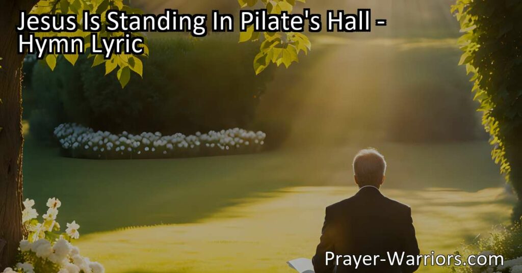 Discover the momentous question posed in "Jesus Is Standing In Pilate's Hall": What will you do with Jesus? Reflect on your choice