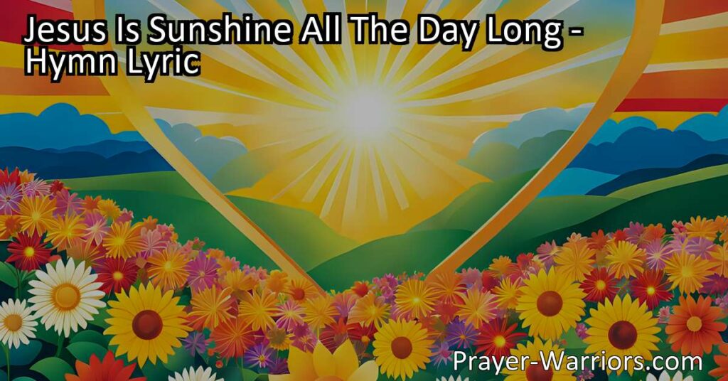 Discover the meaning behind the hymn "Jesus Is Sunshine All The Day Long" and how His love brings light