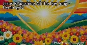 Discover the meaning behind the hymn "Jesus Is Sunshine All The Day Long" and how His love brings light