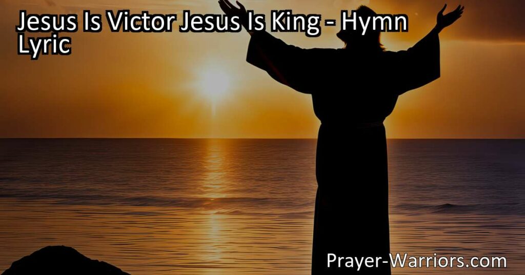 Experience the Triumph of Jesus: "Jesus Is Victor Jesus Is King" Hymn Celebrates His Reign and Victory Over Sin and Death. Join the Universal Praise and Adoration of Jesus