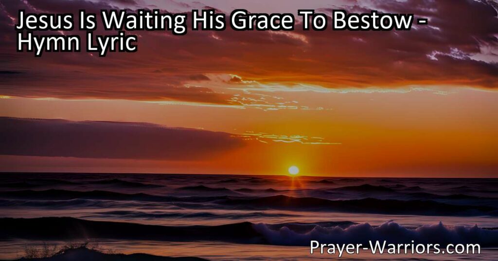 Discover the incredible power and love of Jesus in "Jesus Is Waiting His Grace To Bestow." Find hope