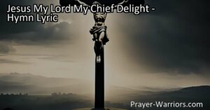 Find Joy and Peace in Jesus - Discover the Meaning of "Jesus My Lord My Chief Delight" Hymn