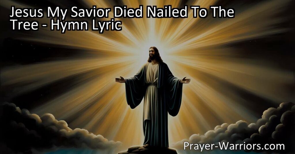 Find comfort and inspiration in the hymn "Jesus My Savior Died Nailed To The Tree." Reflect on Jesus' sacrificial love and triumph over death.