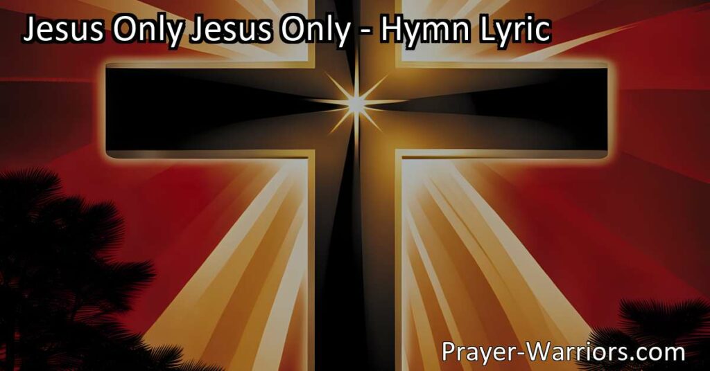 Discover the power and love of Jesus in the hymn "Jesus Only". Find comfort