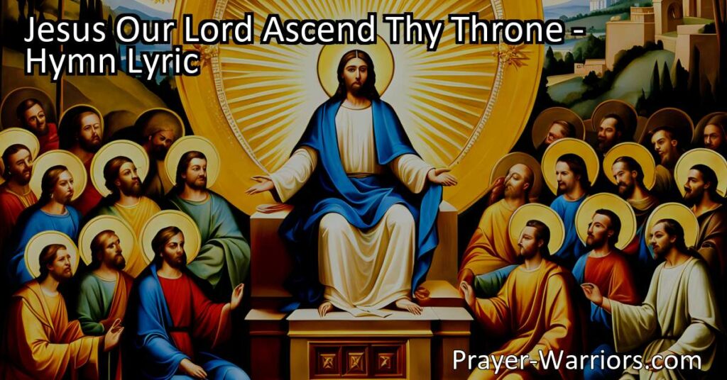 Find hope and assurance in the hymn "Jesus Our Lord Ascend Thy Throne." Celebrate Jesus' power