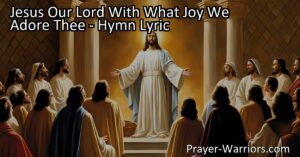 Discover the joy of worshiping Jesus Our Lord with the hymn "Jesus Our Lord With What Joy We Adore Thee." Reflect on His divine nature