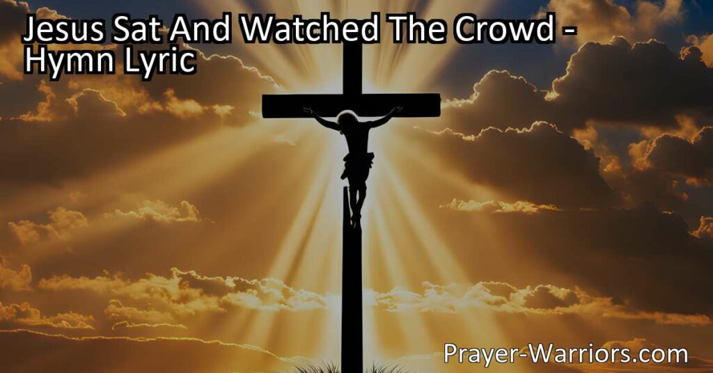 Discover the lesson of generosity and faith in the hymn "Jesus Sat and Watched the Crowd." Learn how a widow's humble gift outweighs the wealthy's showy donations. Emulate her selflessness and trust in God for true wealth.