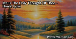 Experience the overwhelming love and joy found in Jesus in the hymn "Jesus The Only Thought Of Thee". Discover the sweetness and comfort of His presence.