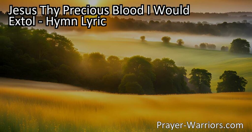 Discover the transformative power of Jesus' precious blood in "Jesus Thy Precious Blood I Would Extol