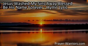 Discover the incredible gift of forgiveness through Jesus' act of washing away our sins. Experience everlasting love and praise for Him. Find hope in His grace and the promise of eternity. Jesus Washed My Sins Away- Blessed Be His Name Forever.