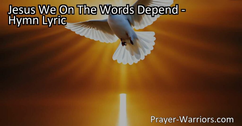 Discover the power of relying on Jesus' words and seeking guidance from the Holy Spirit in the hymn "Jesus We On The Words Depend." Embrace His peace and love.