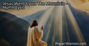 Discover the power of prayer in Jesus' life with "Jesus Went Upon The Mountain." From His birth to the cross