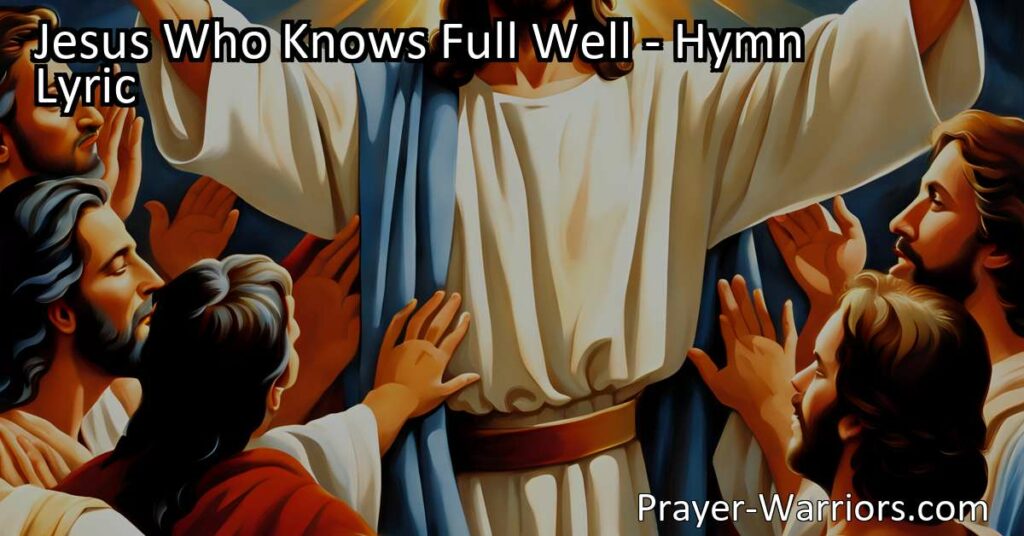 Discover the boundless love of Jesus in the hymn "Jesus Who Knows Full Well." Pour out your sorrows