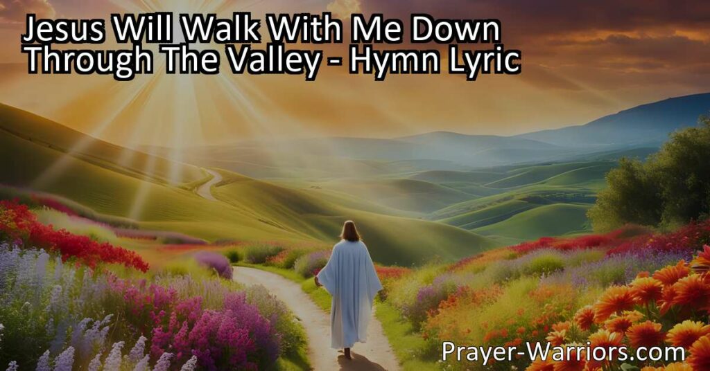 Experience Comfort and Strength in Jesus' Presence - Jesus Will Walk With Me Down Through The Valley. Find solace in knowing that Jesus is by your side