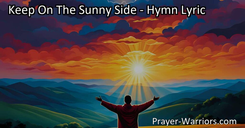 Find strength and hope by focusing on the bright and sunny side of life with the hymn "Keep On The Sunny Side." Embrace positivity and persevere through challenges. Keep on the sunny side for a brighter journey.