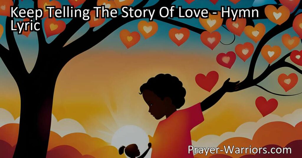 Discover the beautiful message behind the hymn "Keep Telling The Story Of Love." Learn how love can heal