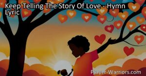 Discover the beautiful message behind the hymn "Keep Telling The Story Of Love." Learn how love can heal