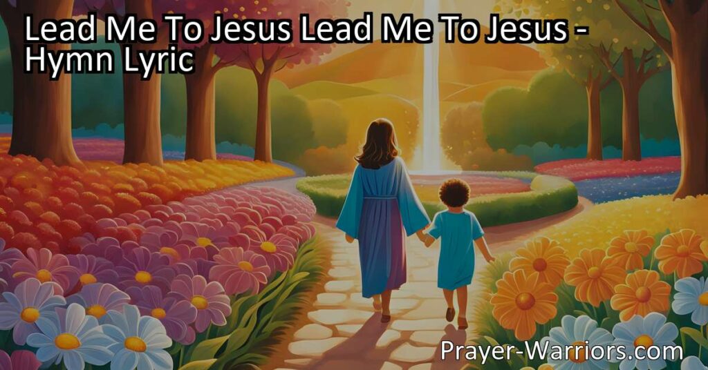 Find guidance and love in Jesus. Let the hymn "Lead Me to Jesus" show you the pathway to faith and love. Seek His teachings