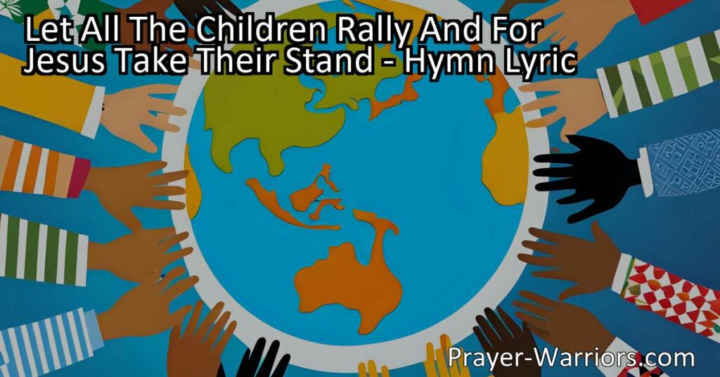 Let All The Children Rally And For Jesus Take Their Stand: Spreading God's Love to the World. This hymn celebrates the power of children in sharing the message of Jesus Christ and calls them to take a stand for their faith.