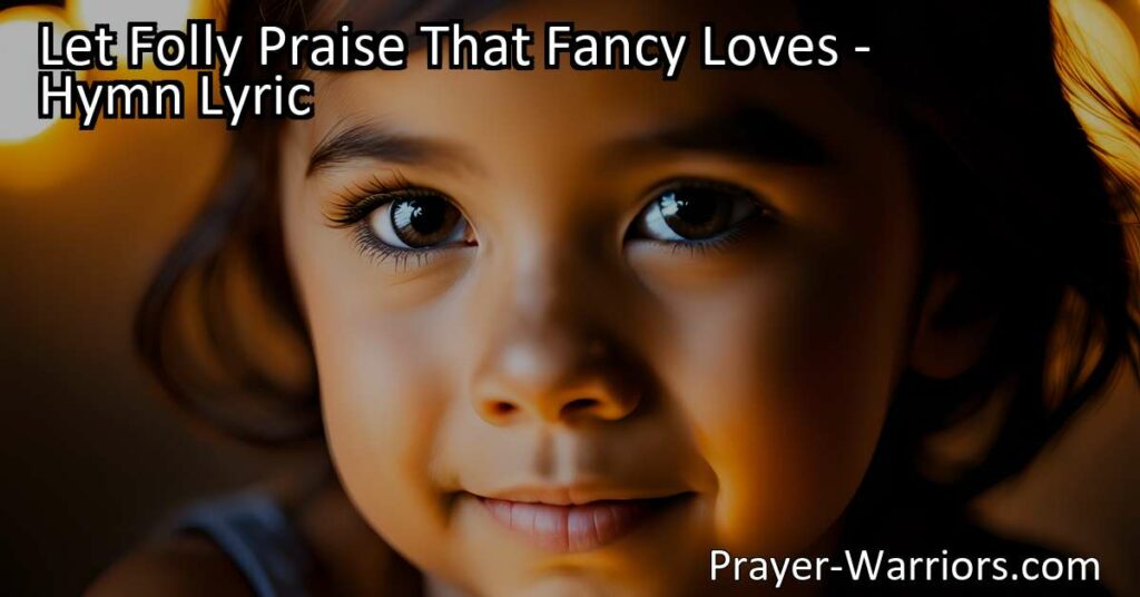 Discover the profound message behind "Let Folly Praise That Fancy Loves" hymn. Embrace the pure heart and virtuous actions of this remarkable child. Find inspiration and guidance in their unconditional love and unwavering devotion. Let their wisdom