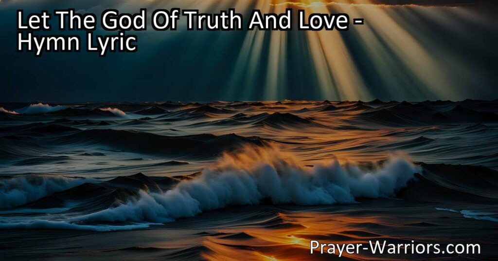 Experience the wonders and signs of God's truth and love in this uplifting hymn. Prepare for judgment day by embracing His glorious power. Let The God Of Truth And Love.