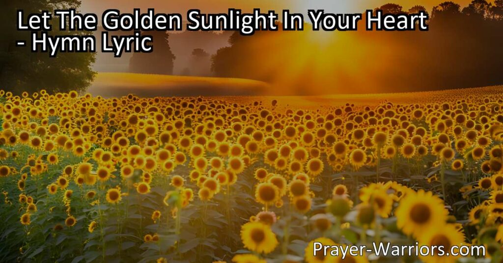 Let The Golden Sunlight In Your Heart: Find joy and strength in Jesus' love. Let his golden sunlight bring blessings