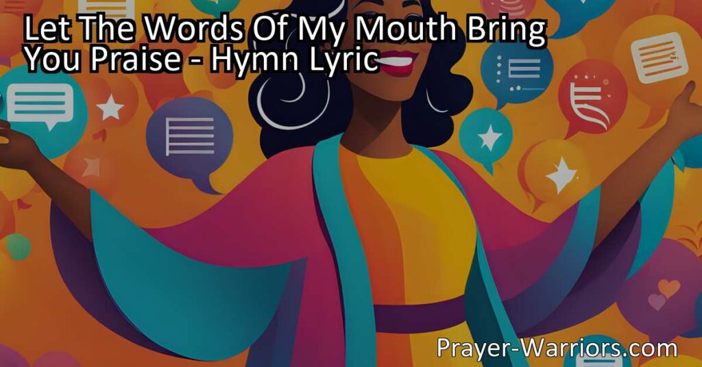 Discover the power of your words! Let The Words Of My Mouth Bring You Praise: Spreading love and grace through our speech. Choose words that honor God and positively impact lives. Let's bring glory to His name!