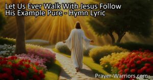 Let Us Ever Walk With Jesus: Follow His Example Pure