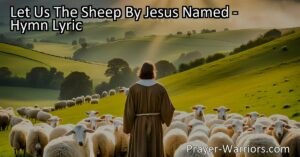 Let Us The Sheep By Jesus Named: A Hymn of Thankfulness and Praise. Discover the joy of living as Jesus' sheep and expressing gratitude for His mercy and redemption. Join in offering hallelujahs and anticipate eternal praise in His presence.