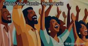 "Lift Up Your Hands: A Hymn of Praise and Worship | Embrace the Power of Worship and Praise | Find Joy and Gratitude in God's Love | Hallelujah to the Lamb!"