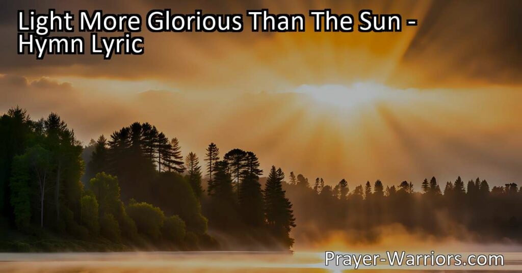 Experience the joy and hope of Christ's resurrection in the hymn "Light More Glorious Than The Sun." Reflect on the everlasting light that dispels our fears and brings comfort. Rejoice in the triumph of life over death.