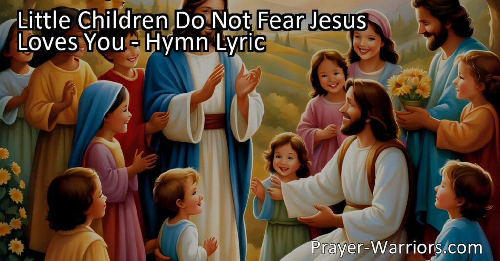 Discover the boundless love of Jesus in the hymn "Little Children Do Not Fear
