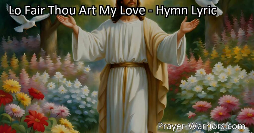 Experience the Beauty and Love of Christ - A Hymn Reflecting on His Majesty. Discover the captivating imagery and profound meaning of "Lo Fair Thou Art My Love" hymn. Celebrate the exquisite love and beauty of our Savior.