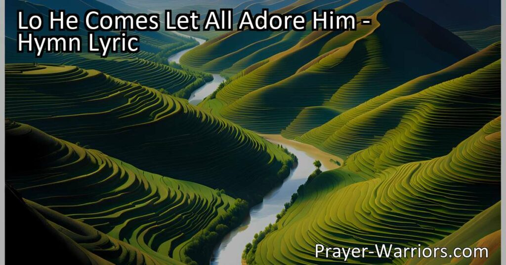 Reflect on the powerful hymn "Lo He Comes Let All Adore Him" and its message of anticipation