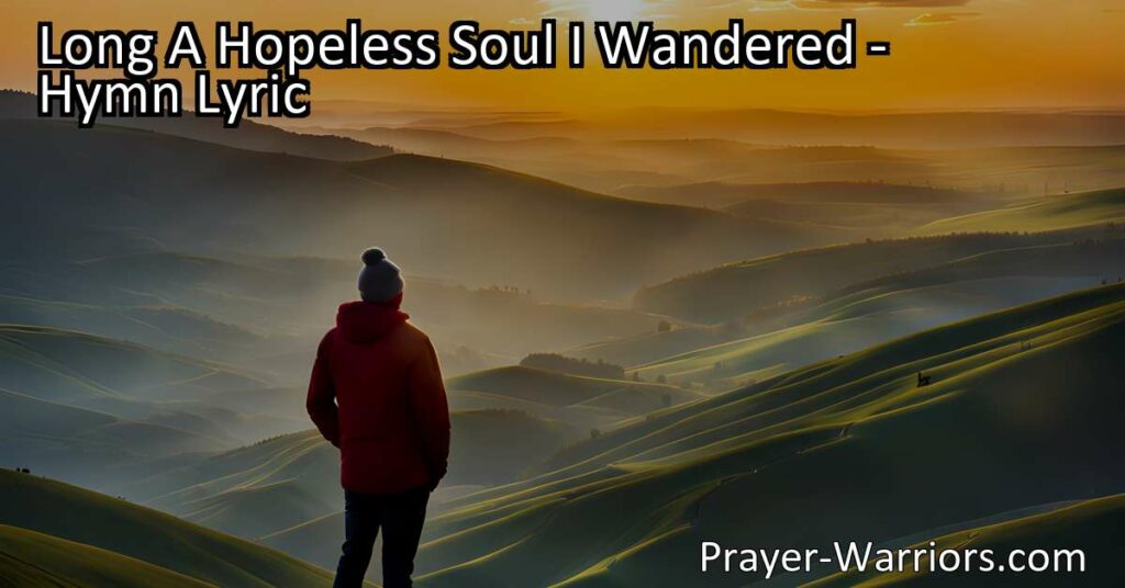 Feeling lost and hopeless? Learn how the hymn "Long A Hopeless Soul I Wandered" offers hope